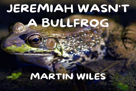 why was jeremiah a bullfrog